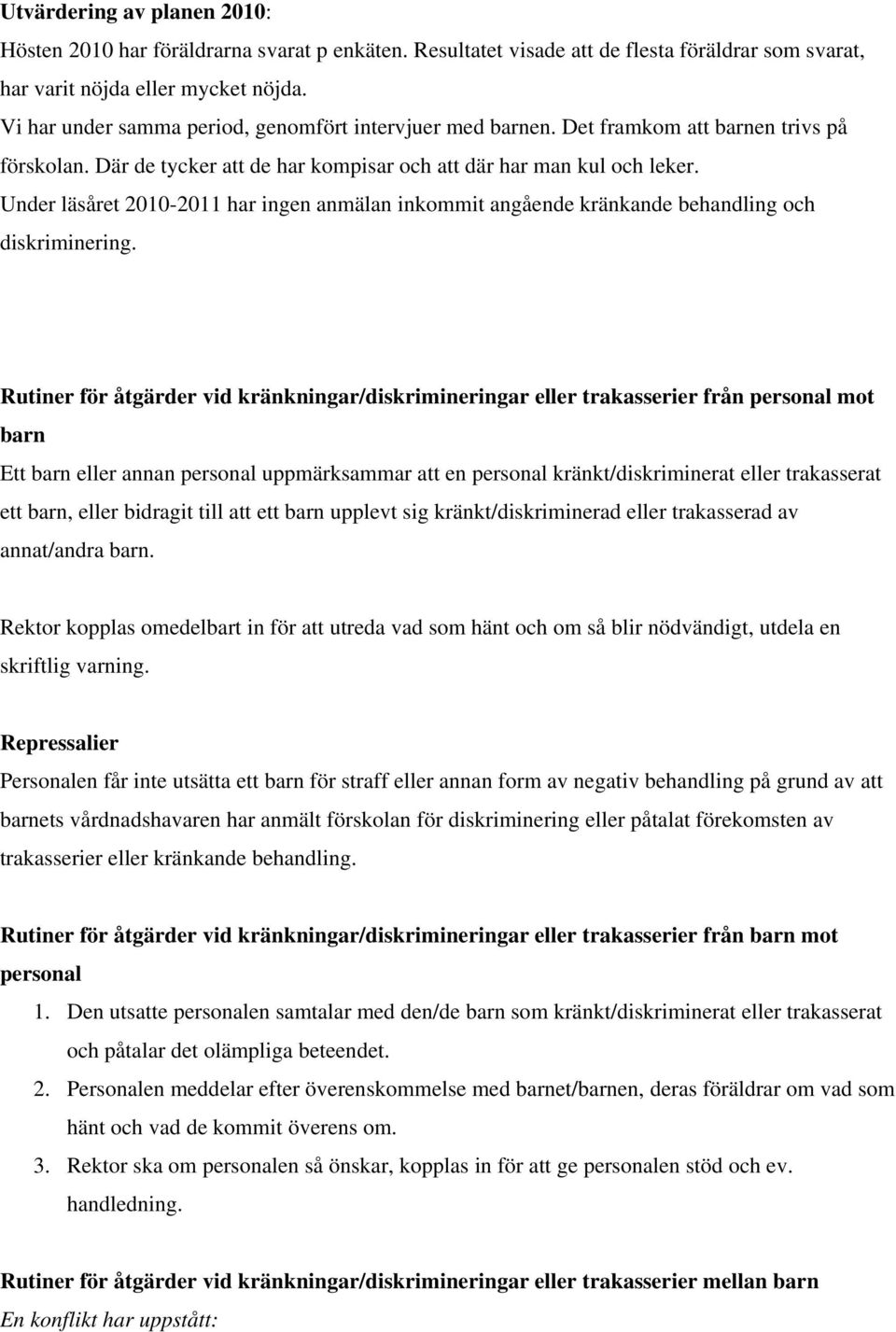 Under läsåret 2010-2011 har ingen anmälan inkommit angående kränkande behandling och diskriminering.