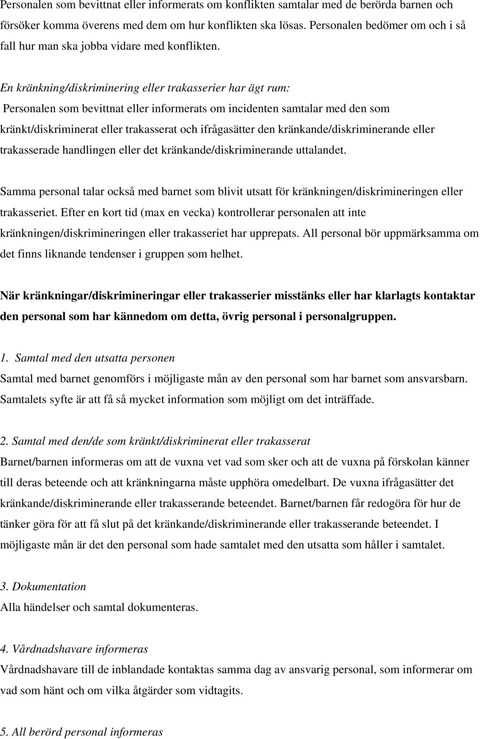 En kränkning/diskriminering eller trakasserier har ägt rum: Personalen som bevittnat eller informerats om incidenten samtalar med den som kränkt/diskriminerat eller trakasserat och ifrågasätter den