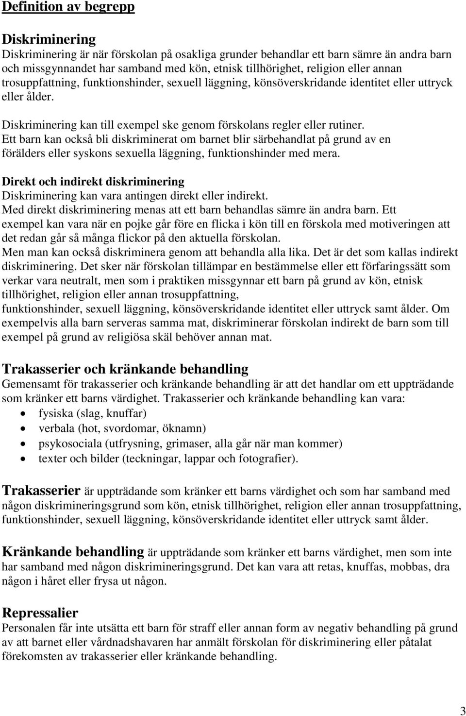 Ett barn kan också bli diskriminerat om barnet blir särbehandlat på grund av en förälders eller syskons sexuella läggning, funktionshinder med mera.