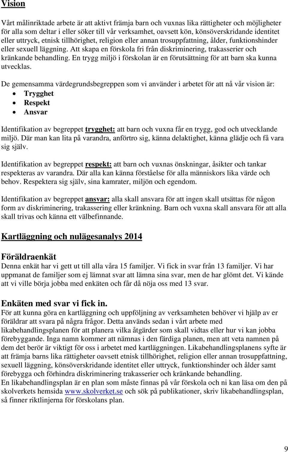 Att skapa en förskola fri från diskriminering, trakasserier och kränkande behandling. En trygg miljö i förskolan är en förutsättning för att barn ska kunna utvecklas.