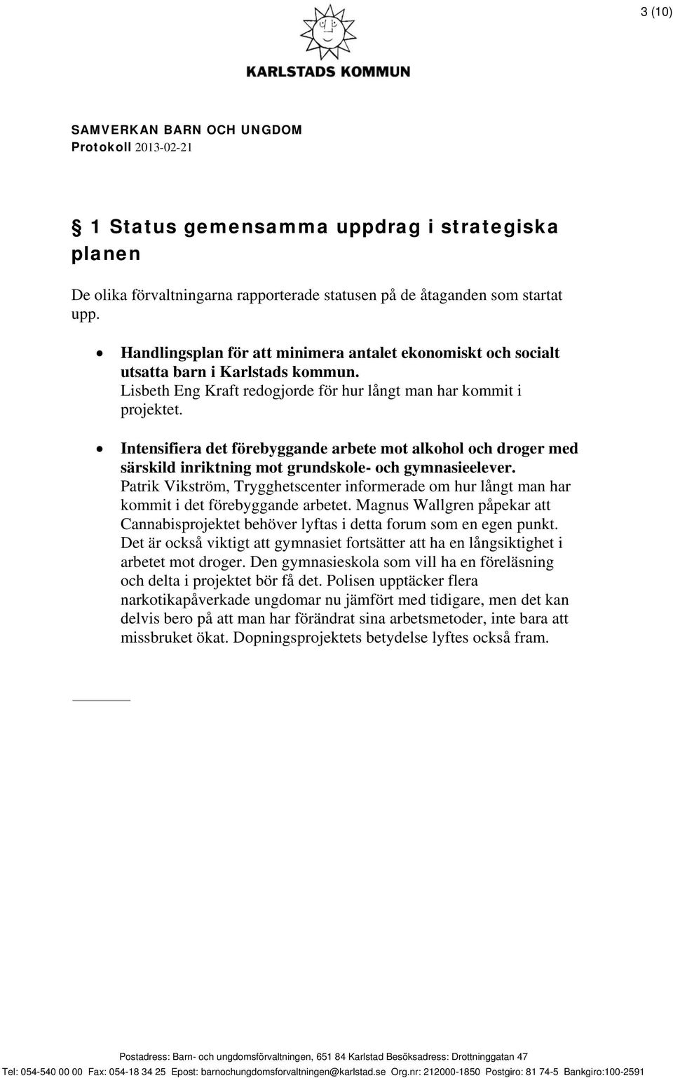 Intensifiera det förebyggande arbete mot alkohol och droger med särskild inriktning mot grundskole- och gymnasieelever.