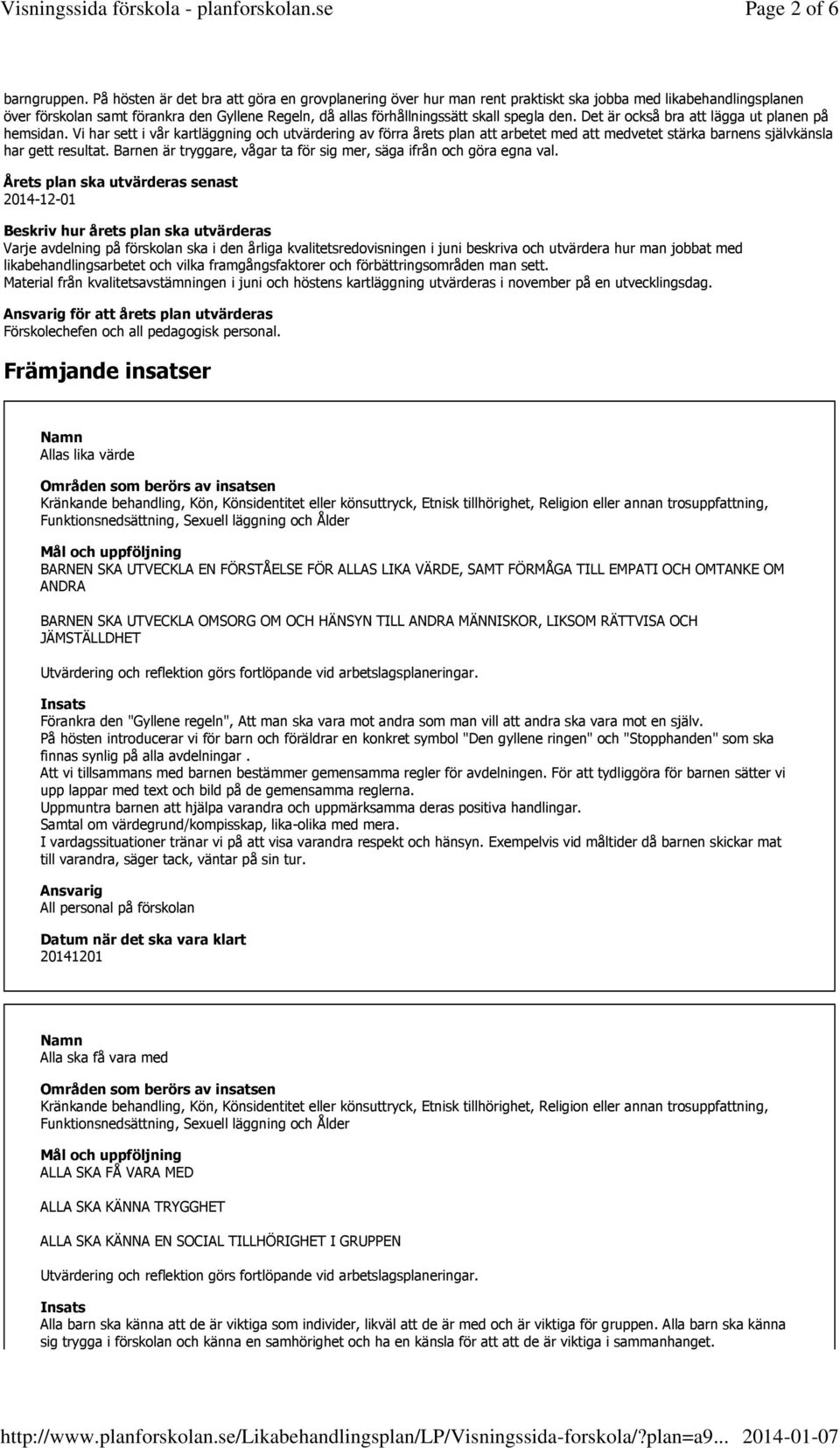 den. Det är också bra att lägga ut planen på hemsidan. Vi har sett i vår kartläggning och utvärdering av förra årets plan att arbetet med att medvetet stärka barnens självkänsla har gett resultat.