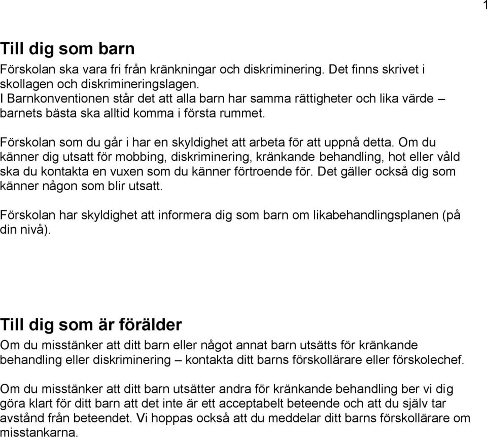 Om du känner dig utsatt för mobbing, diskriminering, kränkande behandling, hot eller våld ska du kontakta en vuxen som du känner förtroende för. Det gäller också dig som känner någon som blir utsatt.