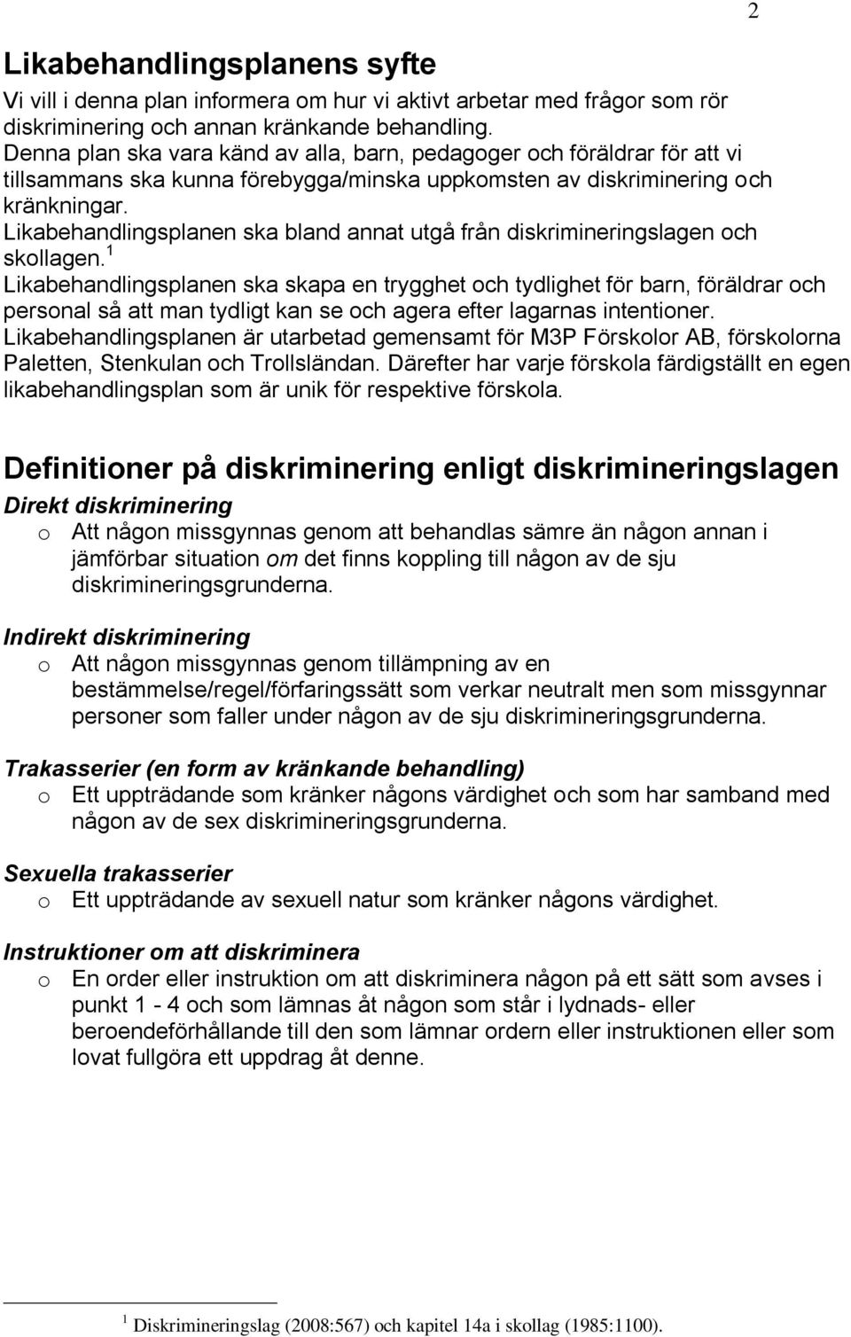 Likabehandlingsplanen ska bland annat utgå från diskrimineringslagen och skollagen.