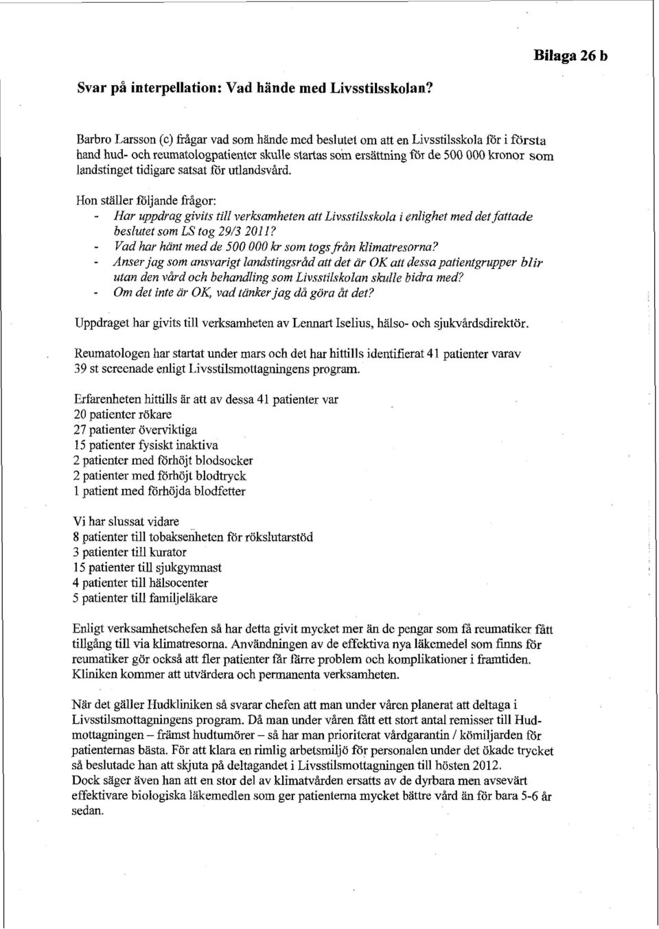 tidigare satsat for utlandsvård. Hon ställer följande frågor: - Har uppdrag givits till verksamheten att Livsstilsskola i enlighet med det fattade beslutet som LS tog 29/3 201 l?