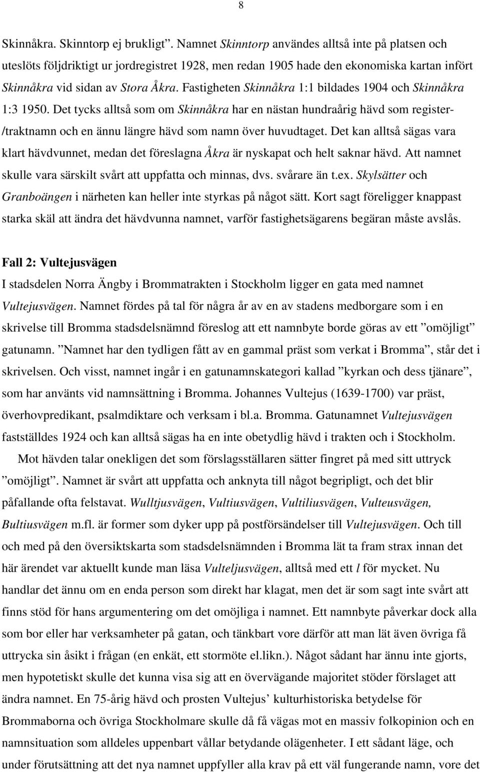 Fastigheten Skinnåkra 1:1 bildades 1904 och Skinnåkra 1:3 1950.