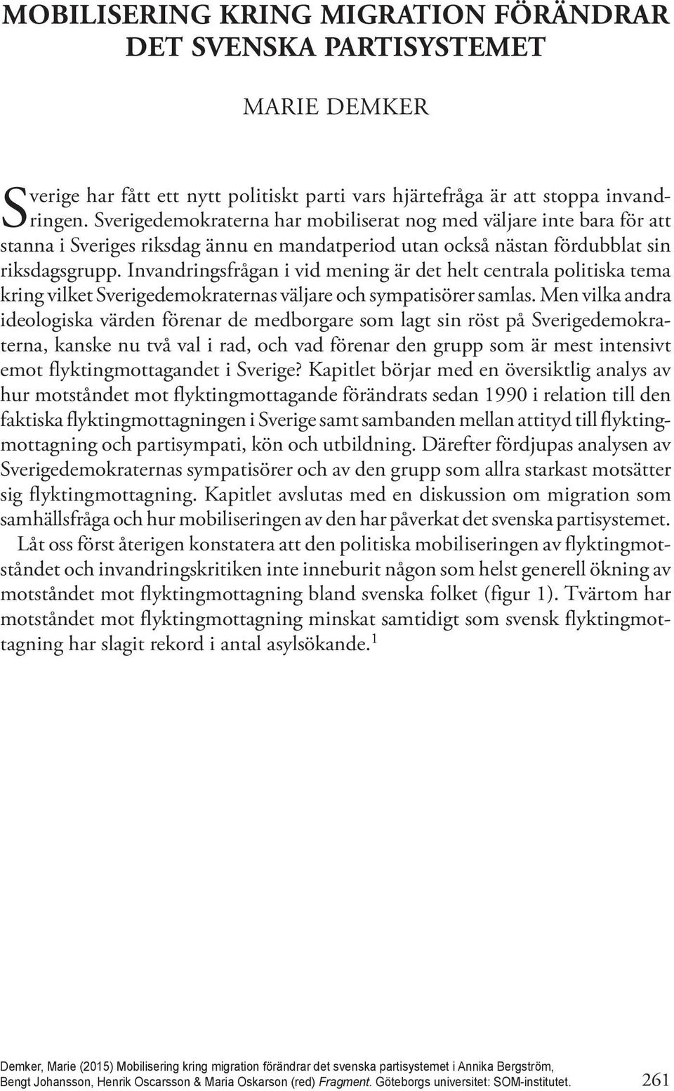 Invandringsfrågan i vid mening är det helt centrala politiska tema kring vilket Sverigedemokraternas väljare och sympatisörer samlas.