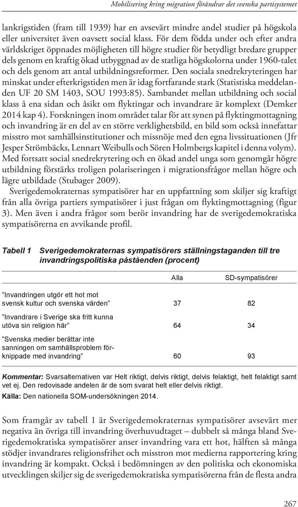 och dels genom att antal utbildningsreformer. Den sociala snedrekryteringen har minskat under efterkrigstiden men är idag fortfarande stark (Statistiska meddelanden UF 2 SM 143, SOU 1993:85).