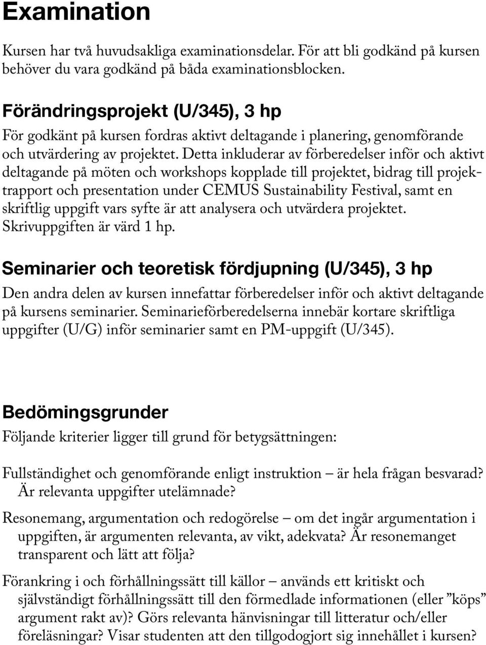 Detta inkluderar av förberedelser inför och aktivt deltagande på möten och workshops kopplade till projektet, bidrag till projektrapport och presentation under CEMUS Sustainability Festival, samt en