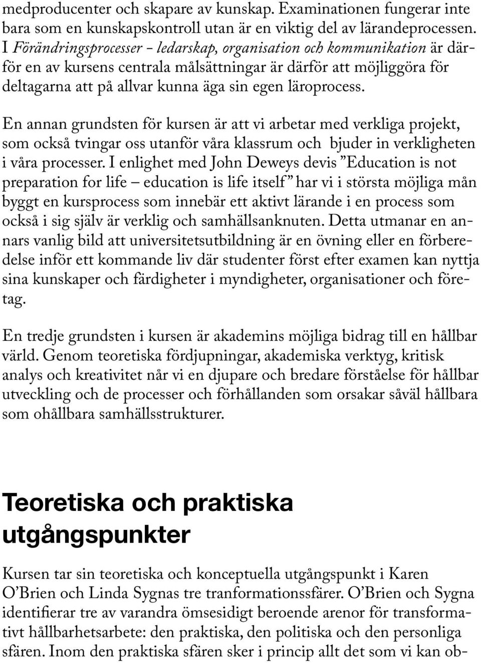 En annan grundsten för kursen är att vi arbetar med verkliga projekt, som också tvingar oss utanför våra klassrum och bjuder in verkligheten i våra processer.