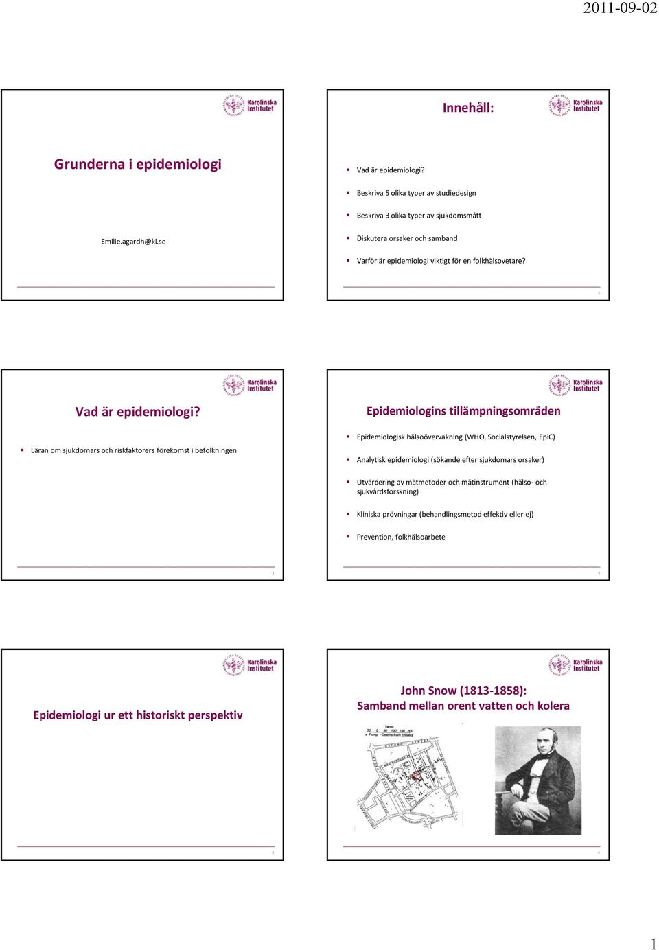 Läran om sjukdomars och riskfaktorers förekomst i befolkningen Epidemiologins tillämpningsområden Epidemiologisk hälsoövervakning (WHO, Socialstyrelsen, EpiC) Analytisk epidemiologi