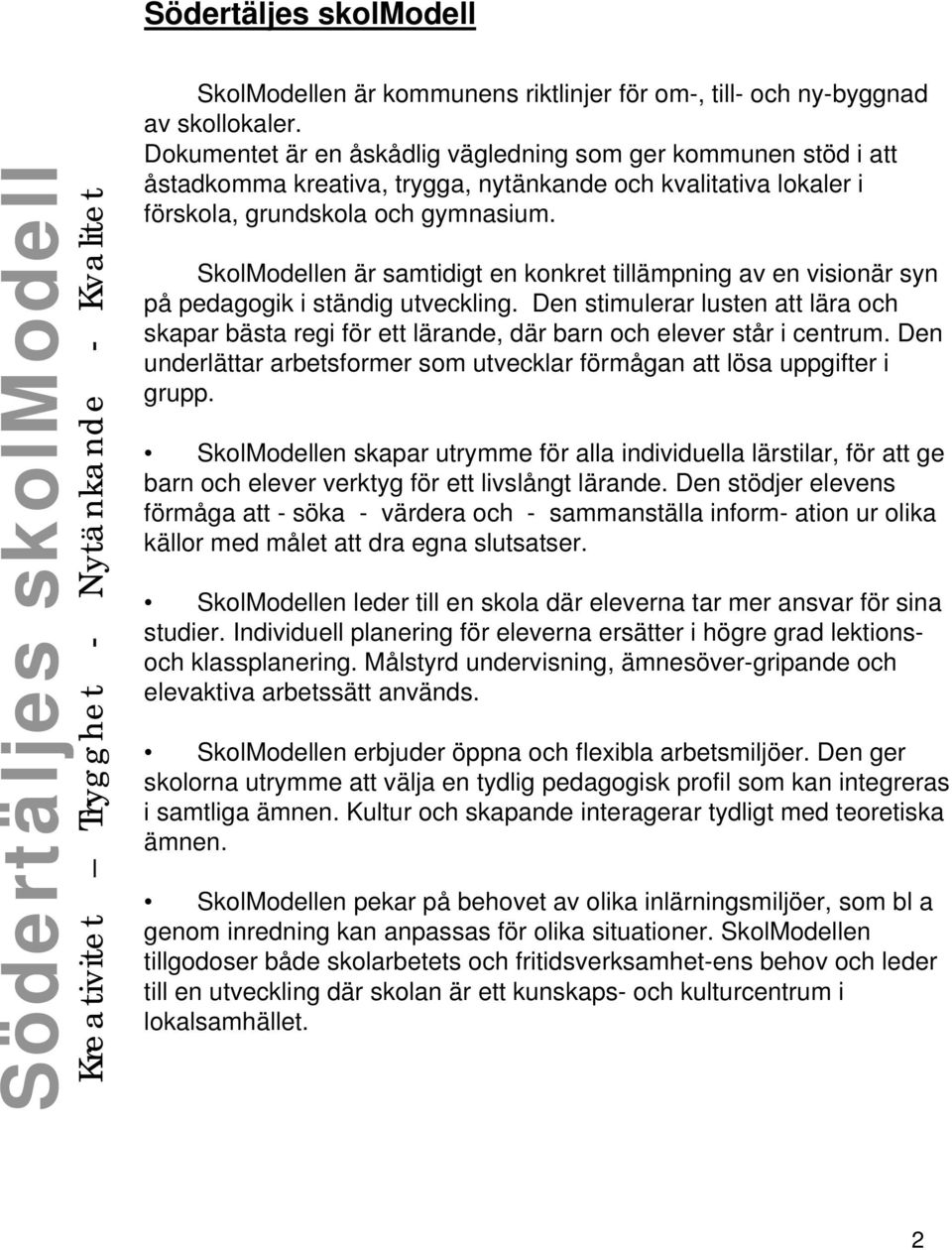 SkolModellen är samtidigt en konkret tillämpning av en visionär syn på pedagogik i ständig utveckling.