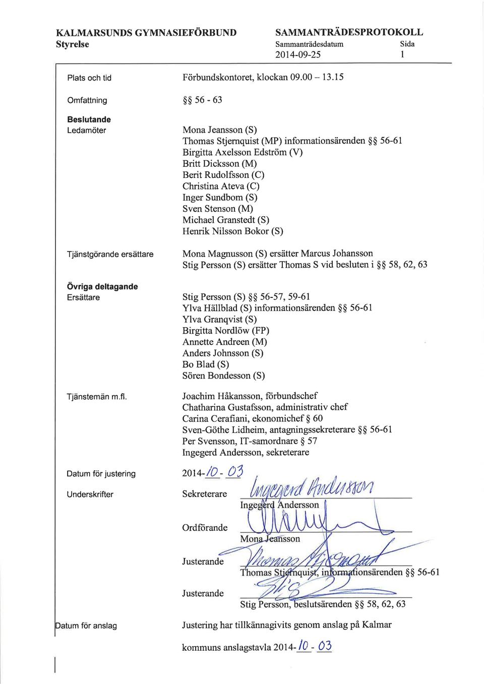 15 $$56-63 Mona Jeansson (S) Thomas Stjernquist (MP) informationsärenden $$ 56-61 Birgitta Axelsson Edström (V) Britt Dicksson (M) Berit Rudolfsson (C) Christina Ateva (C) Inger Sundbom (S) Sven