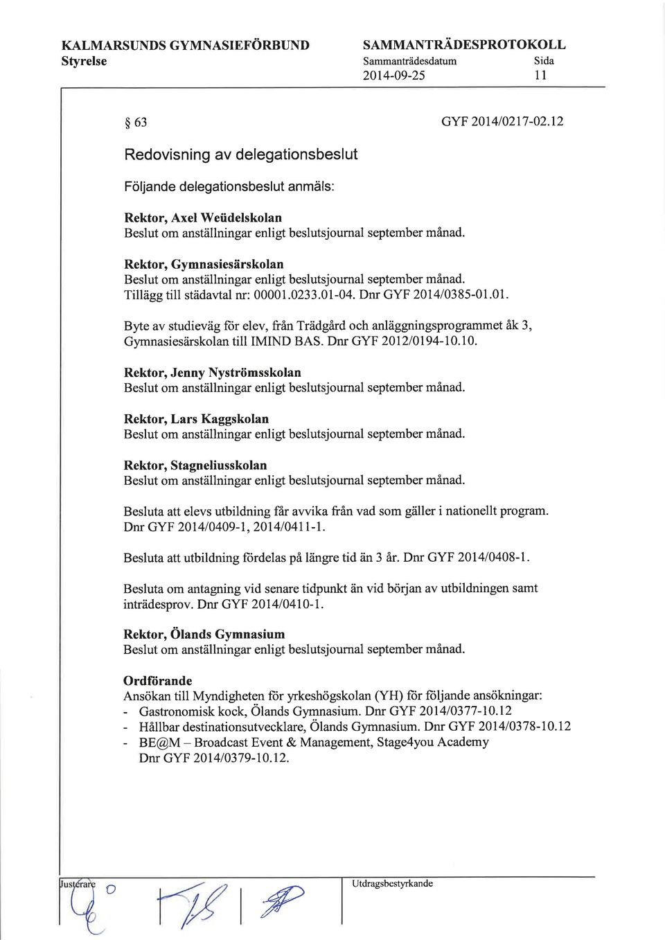 Dnr GYF 201410385-01.01. Byte av studieväg ftir elev, från Trädgård och anläggningsprogrammet åk 3, Gymnasiesärskolan till IMIND BAS. Dnr GYF 201210194-10.10. Rektor, Jenny Nyströmsskolan Beslut om anställningar enligt beslutsjournal september månad.