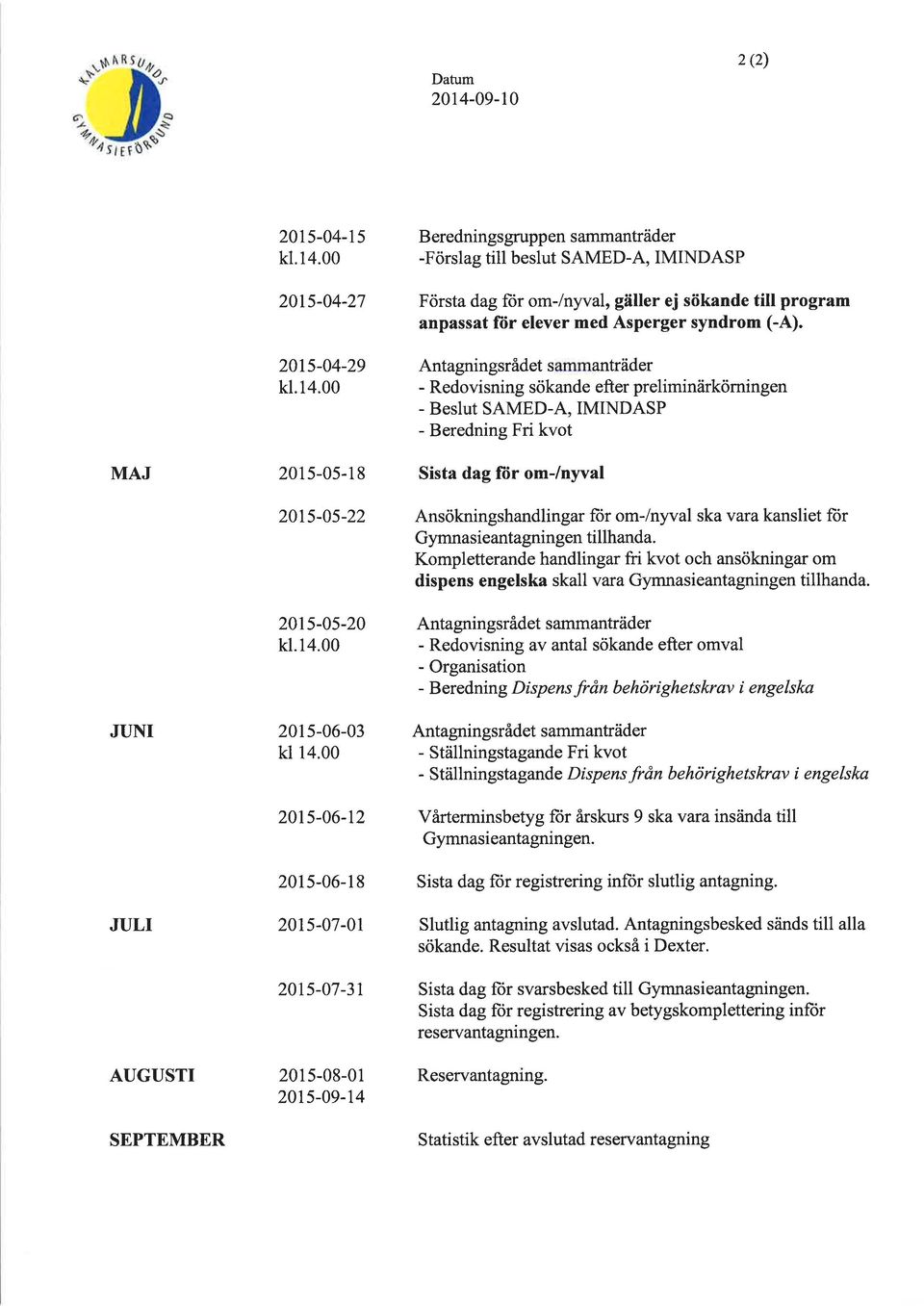 00 B erednings grupp en s ammanträder -Förslag till beslut SAMED-A, IMINDASP Första dag für om-/nyval, gäller ej sökande till program anpassat ftir elever med Asperger syndrom GA).