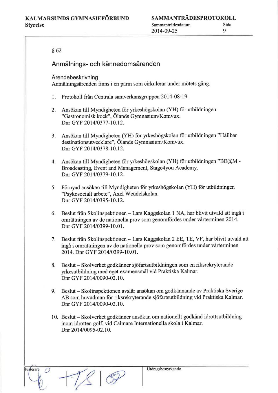 Ansökan till Myndigheten (YH) fiir yrkeshögskolan fiir utbildningen "Hållbar destinationsutvecklare", Ölands Gymnasium/Komvux. Dnr GYF 20141037 8-10.12. 4.