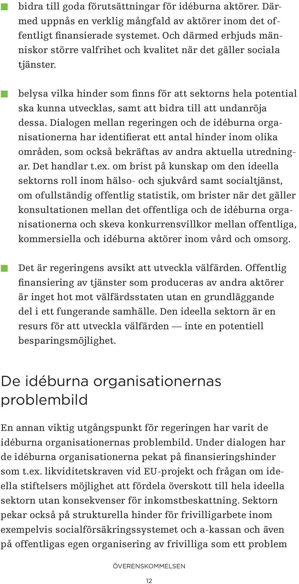 belysa vilka hinder som finns för att sektorns hela potential ska kunna utvecklas, samt att bidra till att undanröja dessa.