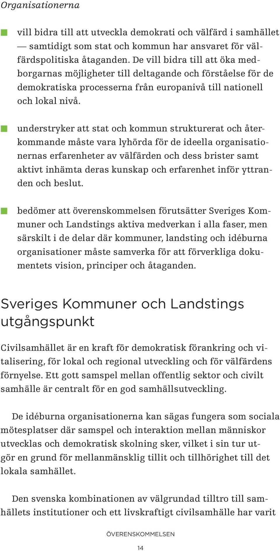 understryker att stat och kommun strukturerat och återkommande måste vara lyhörda för de ideella organisationernas erfarenheter av välfärden och dess brister samt aktivt inhämta deras kunskap och