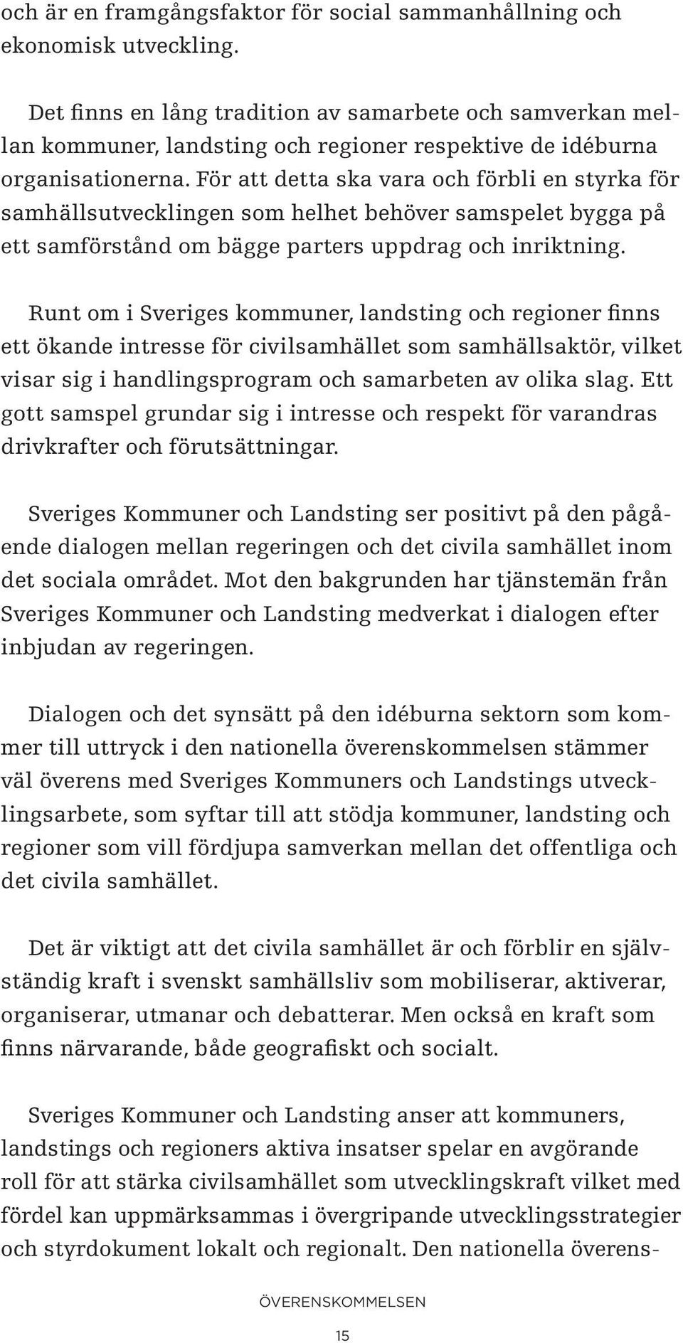 För att detta ska vara och förbli en styrka för samhällsutvecklingen som helhet behöver samspelet bygga på ett samförstånd om bägge parters uppdrag och inriktning.