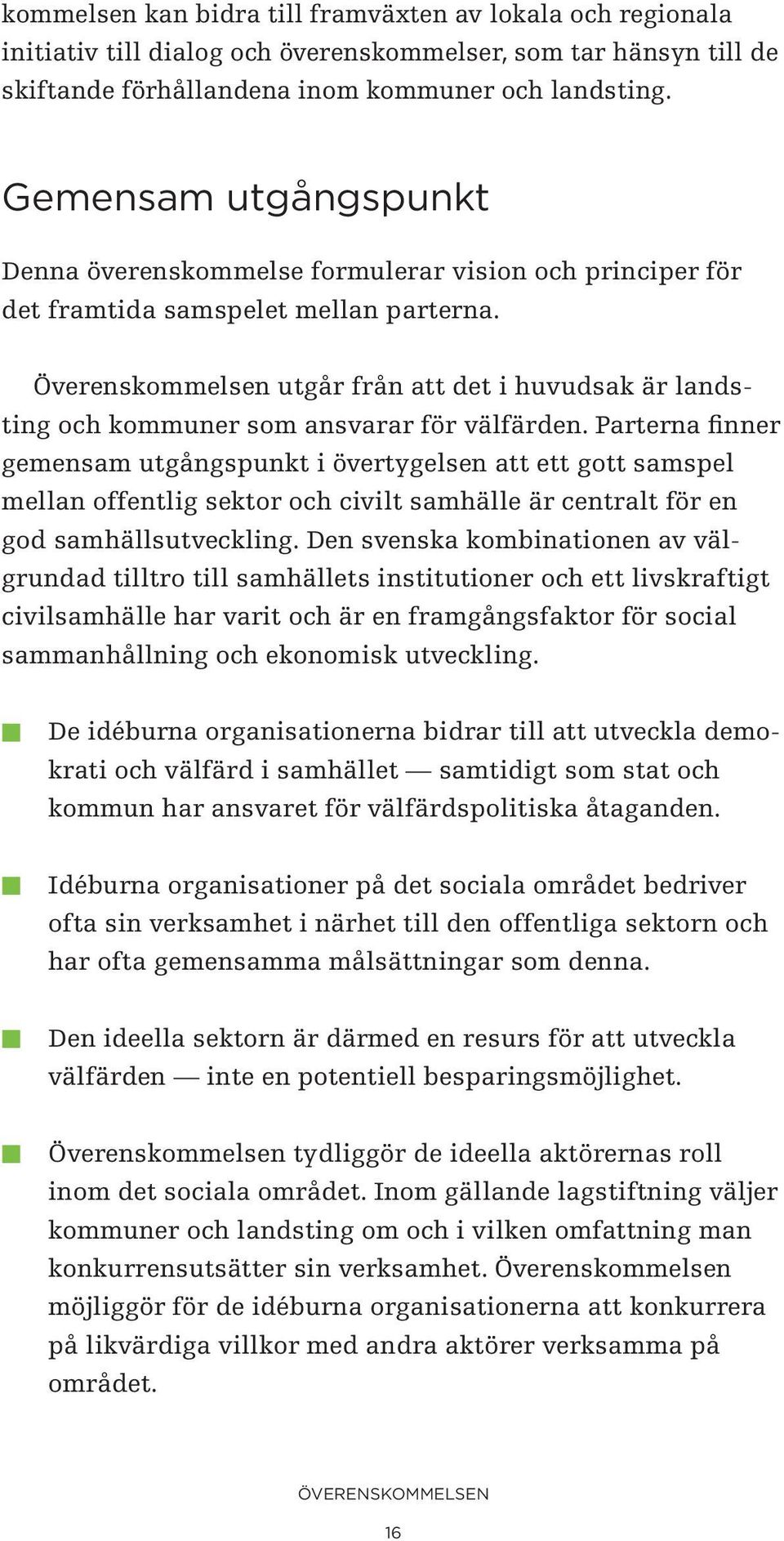 Överenskommelsen utgår från att det i huvudsak är landsting och kommuner som ansvarar för välfärden.