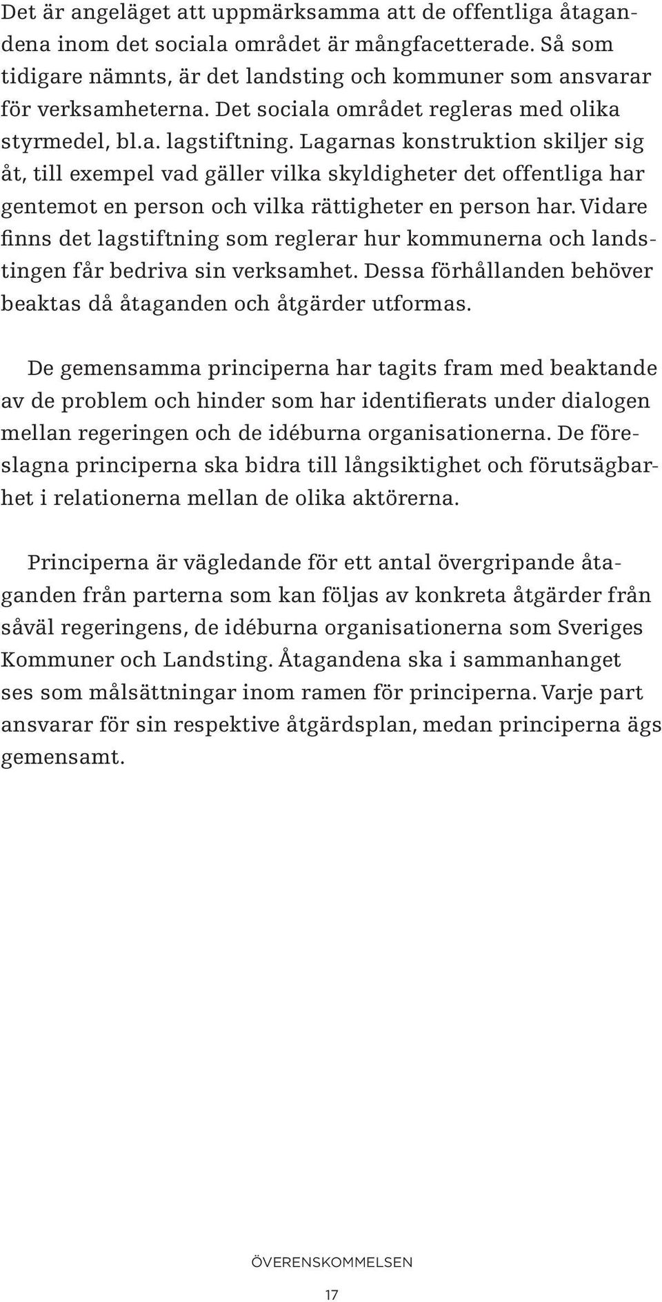 Lagarnas konstruktion skiljer sig åt, till exempel vad gäller vilka skyldigheter det offentliga har gentemot en person och vilka rättigheter en person har.