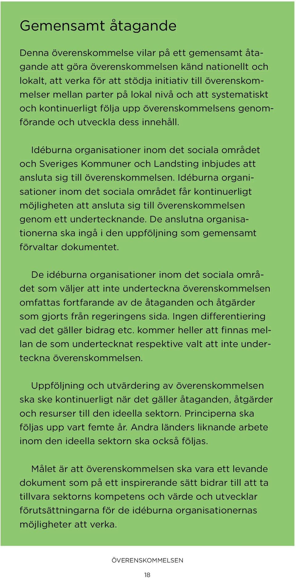 Idéburna organisationer inom det sociala området och Sveriges Kommuner och Landsting inbjudes att ansluta sig till överenskommelsen.