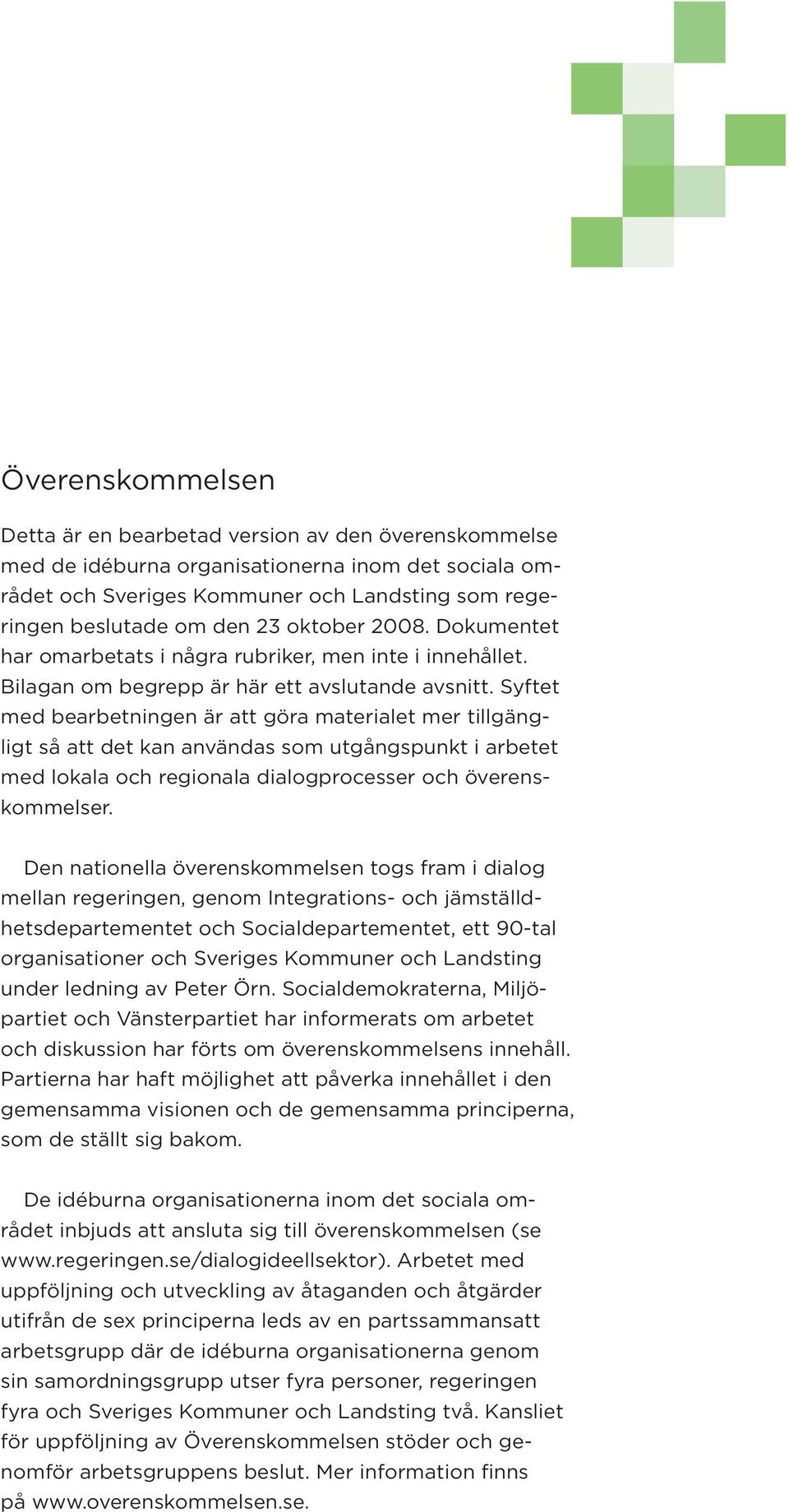 Syftet med bearbetningen är att göra materialet mer tillgängligt så att det kan användas som utgångspunkt i arbetet med lokala och regionala dialogprocesser och överenskommelser.