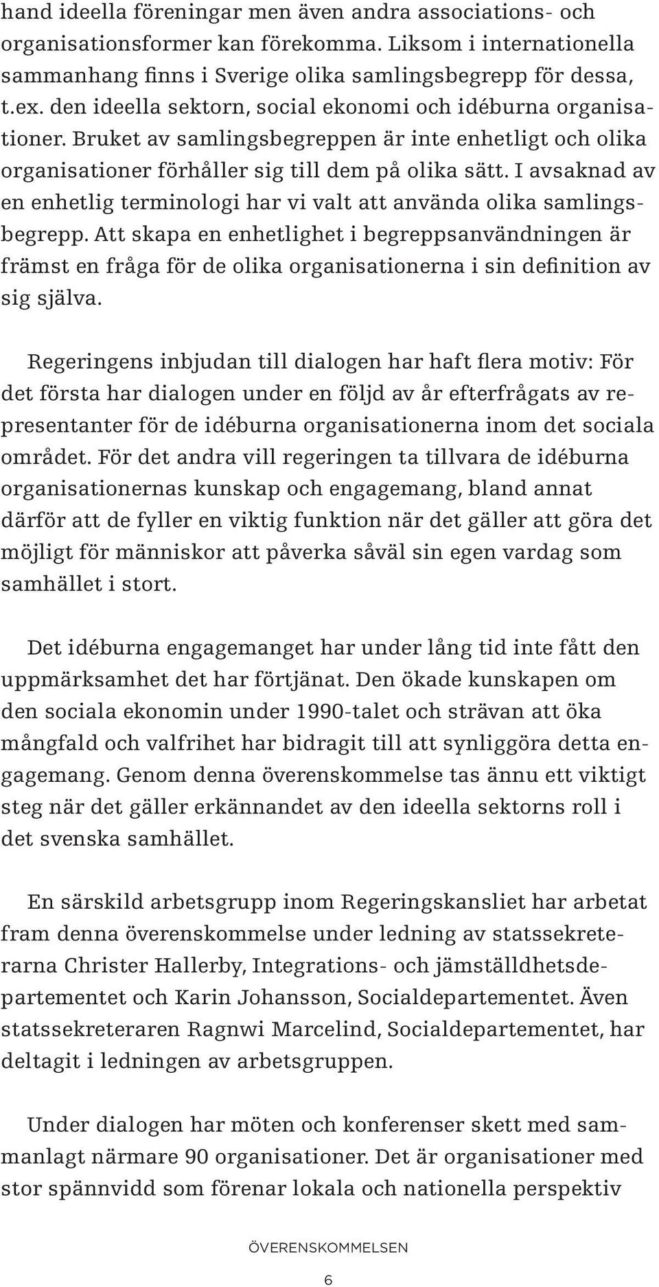 I avsaknad av en enhetlig terminologi har vi valt att använda olika samlingsbegrepp.