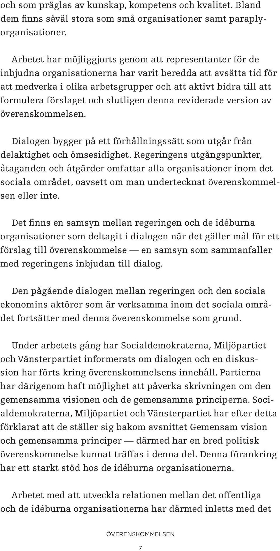 förslaget och slutligen denna reviderade version av överenskommelsen. Dialogen bygger på ett förhållningssätt som utgår från delaktighet och ömsesidighet.