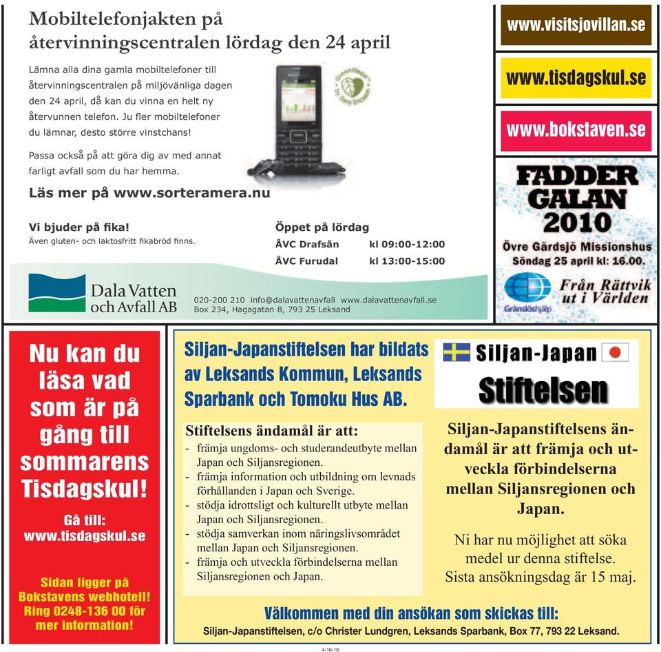 nu Öppet på lördag 020-200 210 info@dalavattenavfall www.dalavattenavfall.se Box 234, Hagagatan 8, 793 25 Leksand Nu kan du läsa vad som är på gång till sommarens Tisdagskul! Gå till: www.tisdagskul.