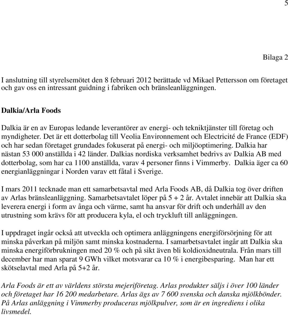 Det är ett dotterbolag till Veolia Environnement och Electricité de France (EDF) och har sedan företaget grundades fokuserat på energi- och miljöoptimering.