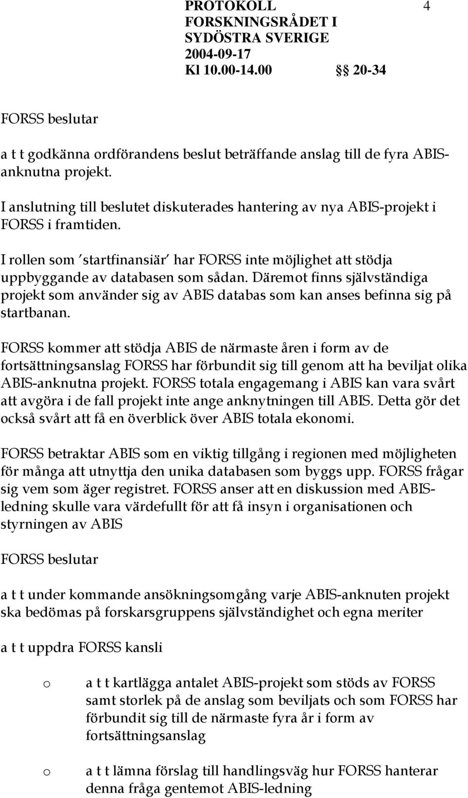 Däremot finns självständiga projekt som använder sig av ABIS databas som kan anses befinna sig på startbanan.