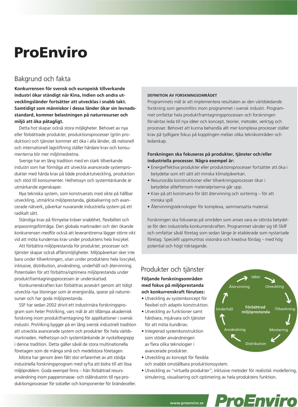 Behovet av nya eller förbättrade produkter, produktionsprocesser (grön produktion) och tjänster kommer att öka i alla länder, då nationell och internationell lagstiftning ställer hårdare krav och