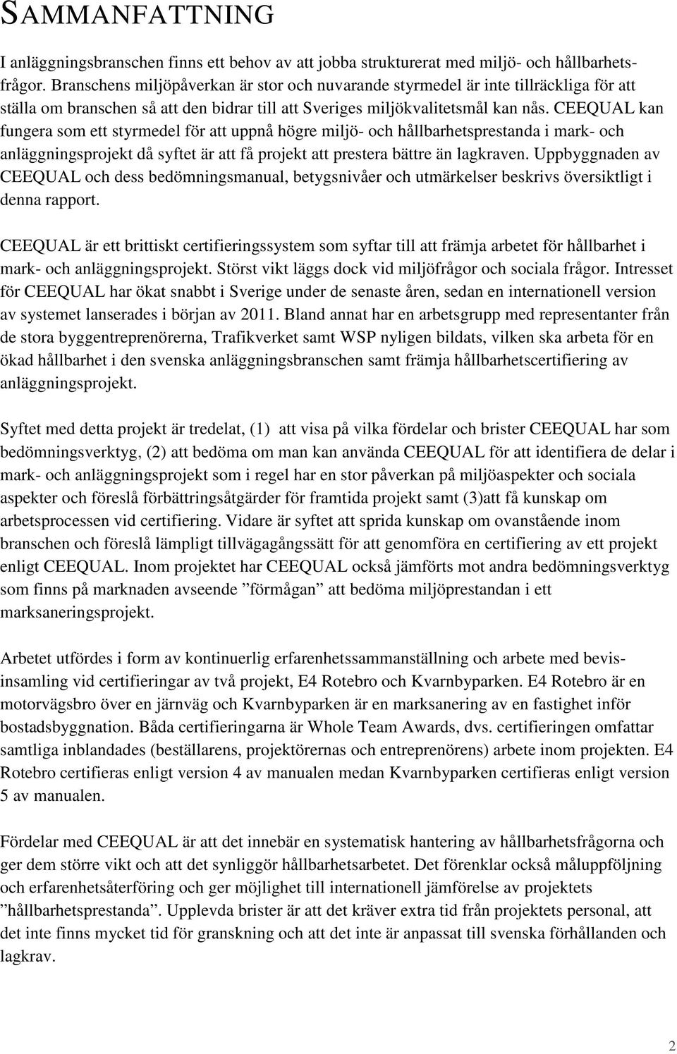 CEEQUAL kan fungera som ett styrmedel för att uppnå högre miljö- och hållbarhetsprestanda i mark- och anläggningsprojekt då syftet är att få projekt att prestera bättre än lagkraven.