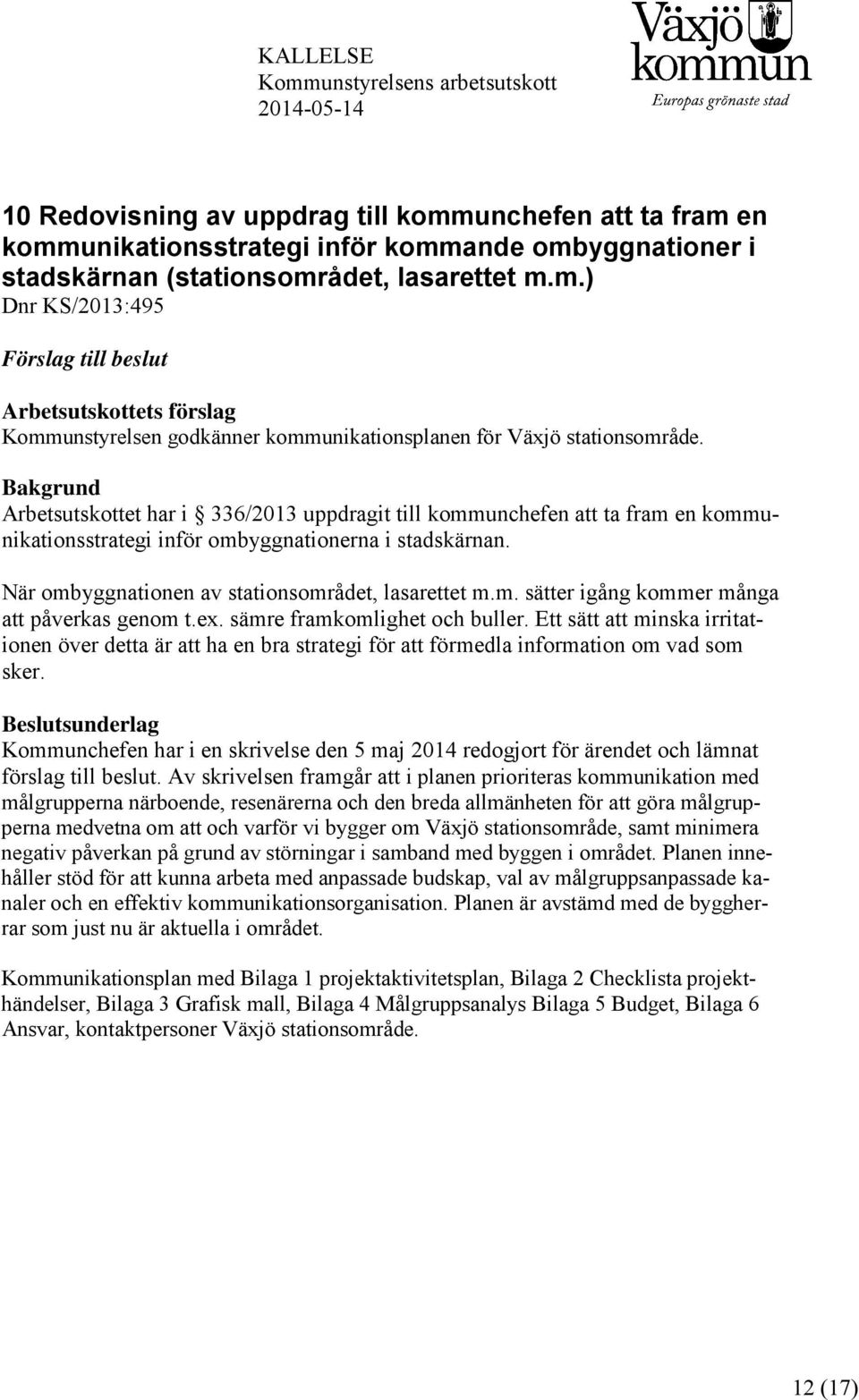 Bakgrund Arbetsutskottet har i 336/2013 uppdragit till kommunchefen att ta fram en kommunikationsstrategi inför ombyggnationerna i stadskärnan. När ombyggnationen av stationsområdet, lasarettet m.m. sätter igång kommer många att påverkas genom t.