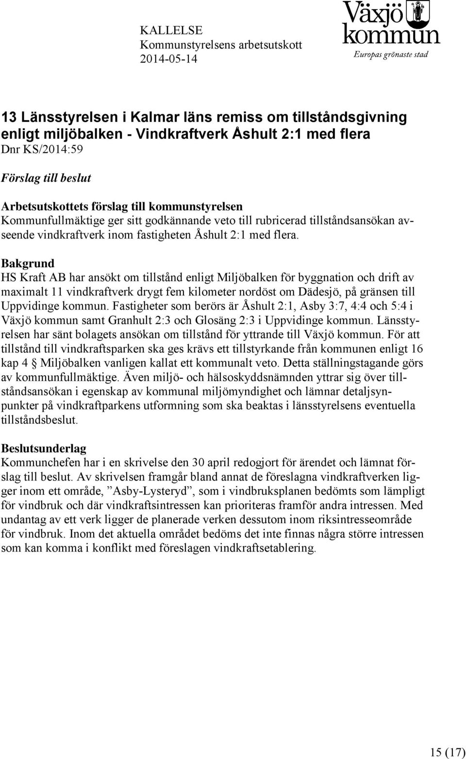 Bakgrund HS Kraft AB har ansökt om tillstånd enligt Miljöbalken för byggnation och drift av maximalt 11 vindkraftverk drygt fem kilometer nordöst om Dädesjö, på gränsen till Uppvidinge kommun.