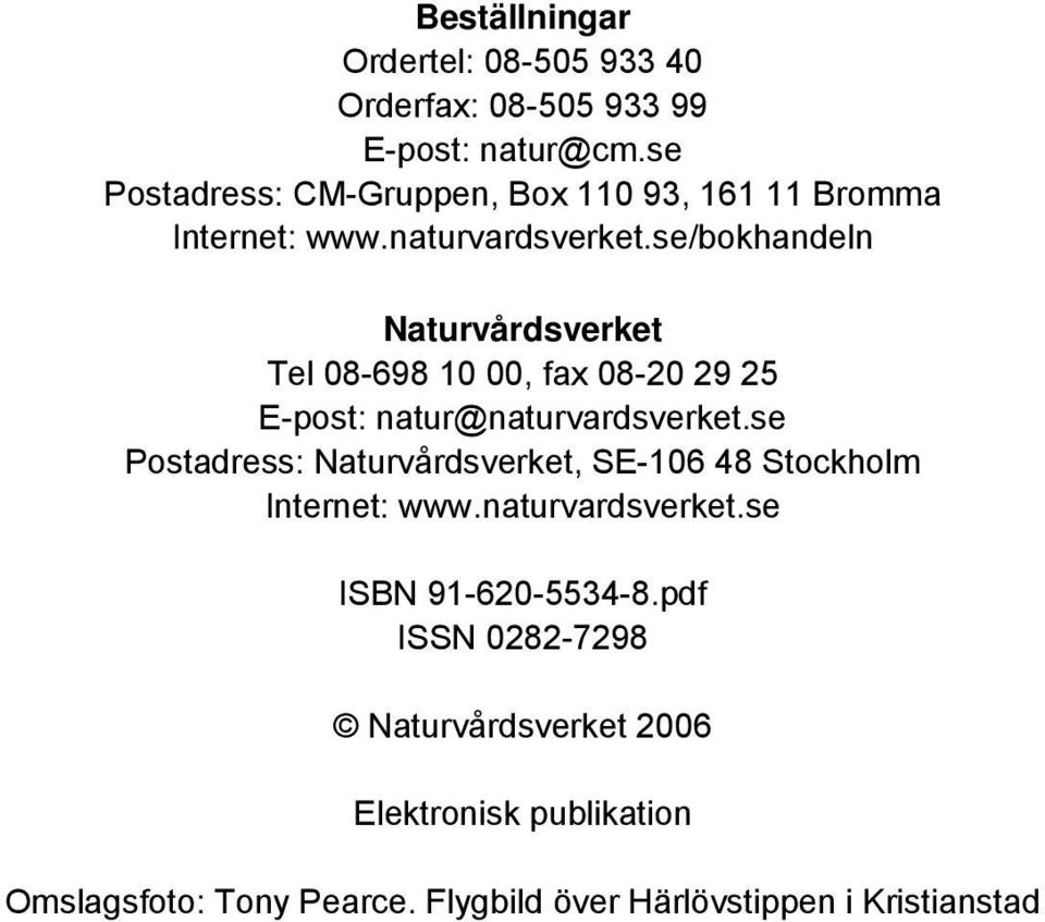 se/bokhandeln Naturvårdsverket Tel 08-698 10 00, fax 08-20 29 25 E-post: natur@naturvardsverket.