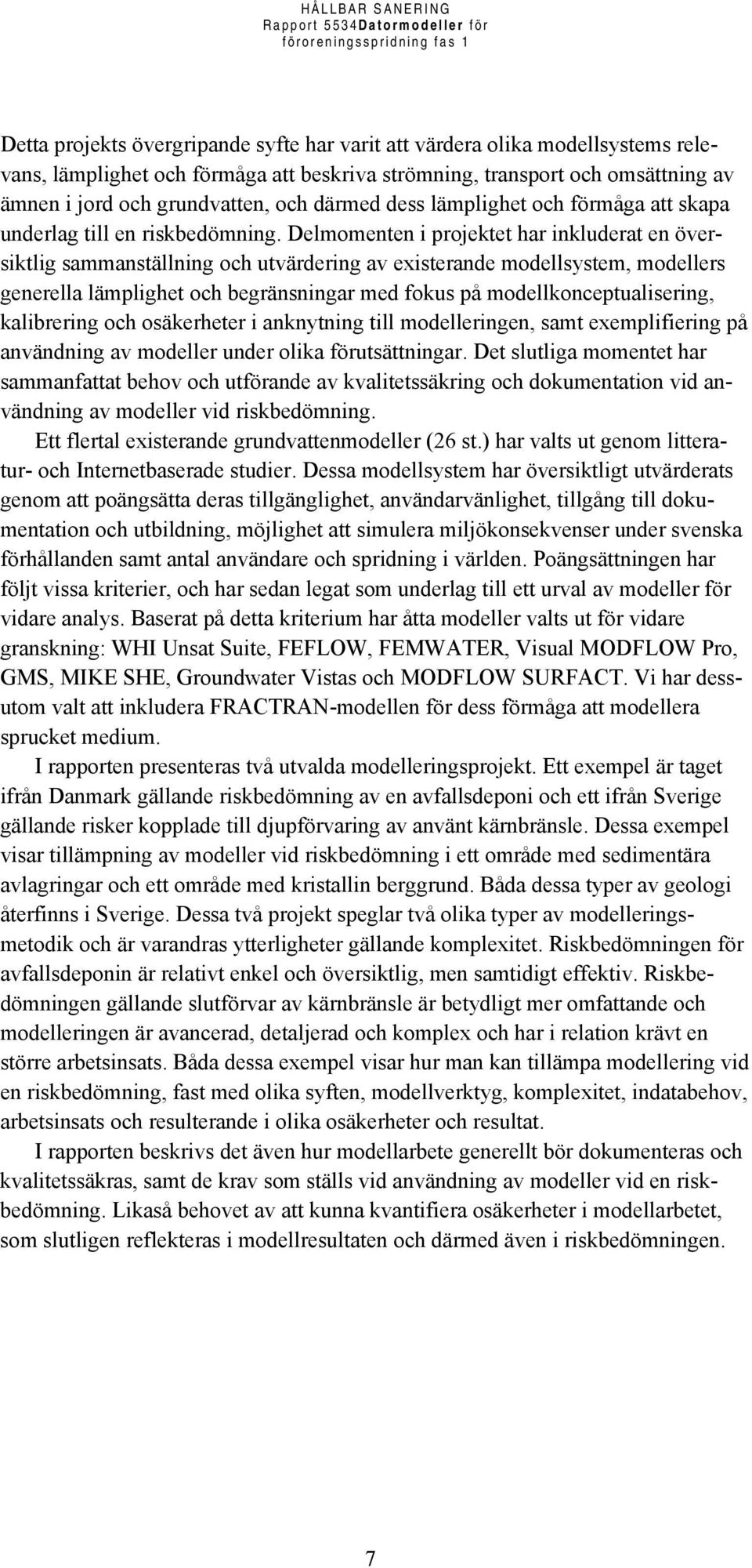 Delmomenten i projektet har inkluderat en översiktlig sammanställning och utvärdering av existerande modellsystem, modellers generella lämplighet och begränsningar med fokus på