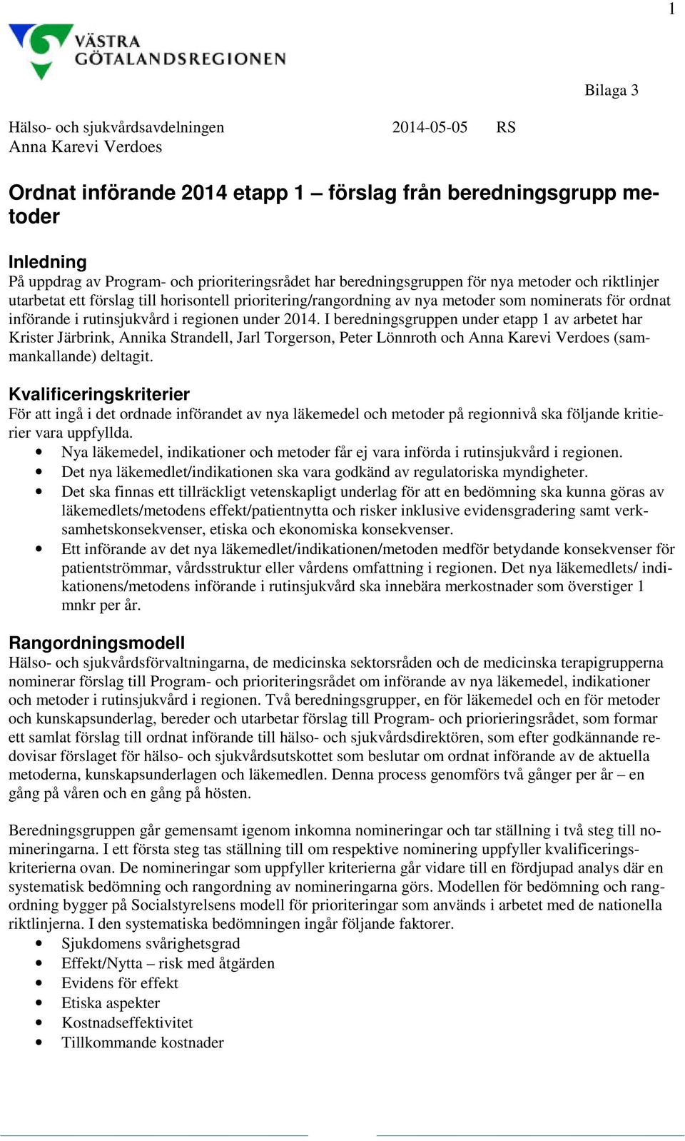 under 2014. I beredningsgruppen under etapp 1 av arbetet har Krister Järbrink, Annika Strandell, Jarl Torgerson, Peter Lönnroth och Anna Karevi Verdoes (sammankallande) deltagit.