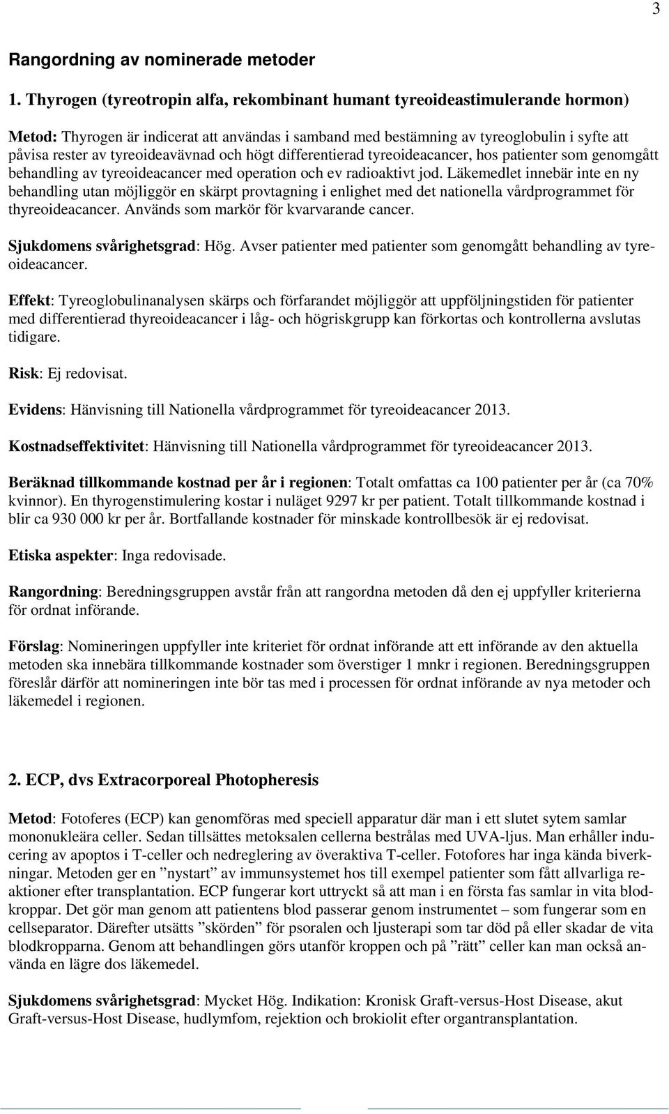 tyreoideavävnad och högt differentierad tyreoideacancer, hos patienter som genomgått behandling av tyreoideacancer med operation och ev radioaktivt jod.