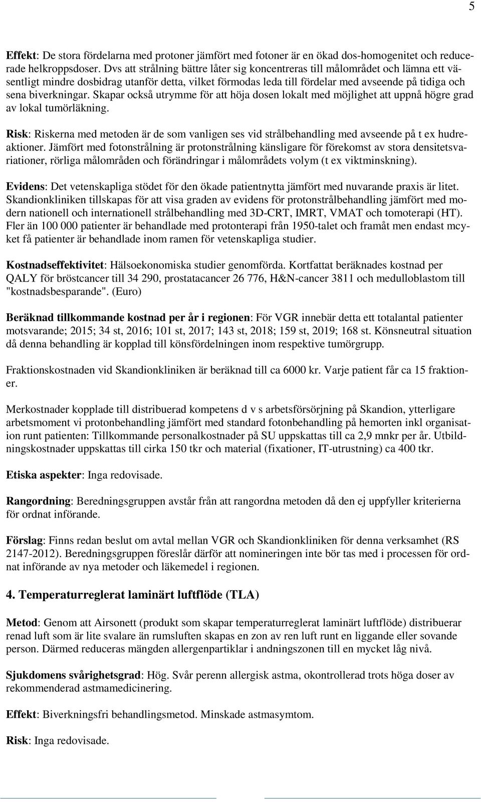 biverkningar. Skapar också utrymme för att höja dosen lokalt med möjlighet att uppnå högre grad av lokal tumörläkning.