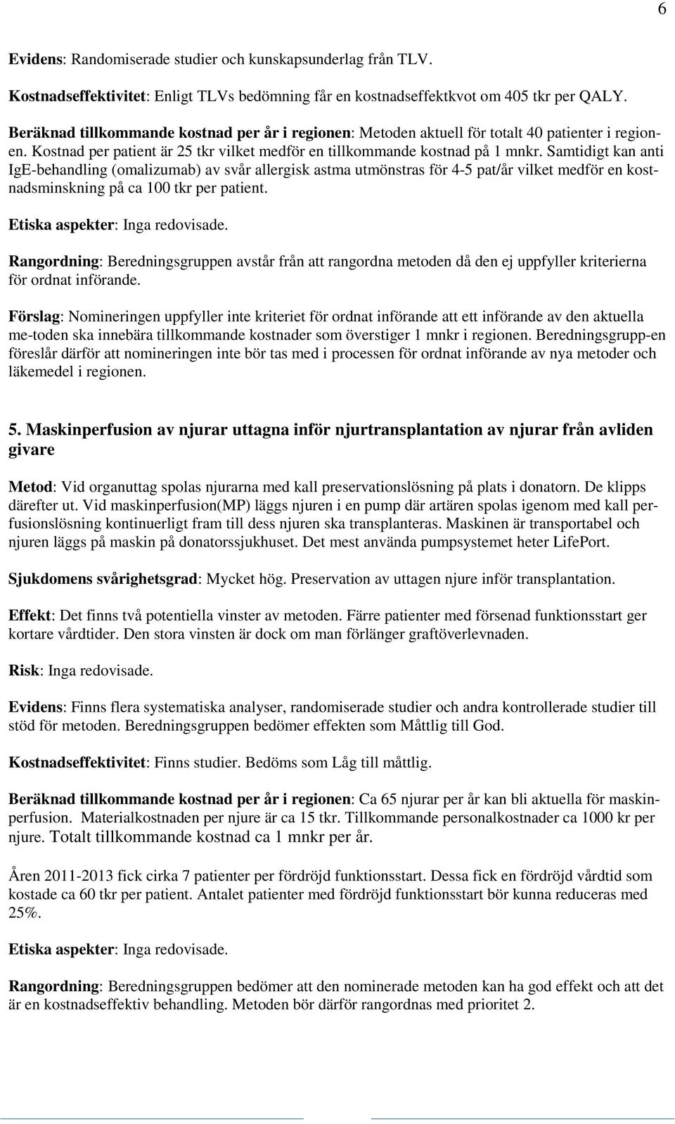 Samtidigt kan anti IgE-behandling (omalizumab) av svår allergisk astma utmönstras för 4-5 pat/år vilket medför en kostnadsminskning på ca 100 tkr per patient.