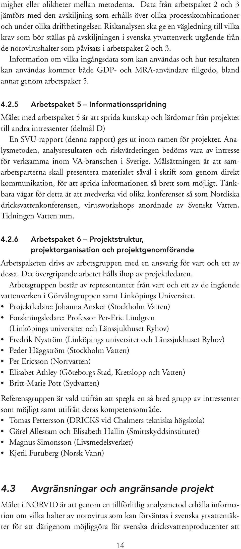 Information om vilka ingångsdata som kan användas och hur resultaten kan användas kommer både GDP- och MRA-användare tillgodo, bland annat genom arbetspaket 5. 4.2.