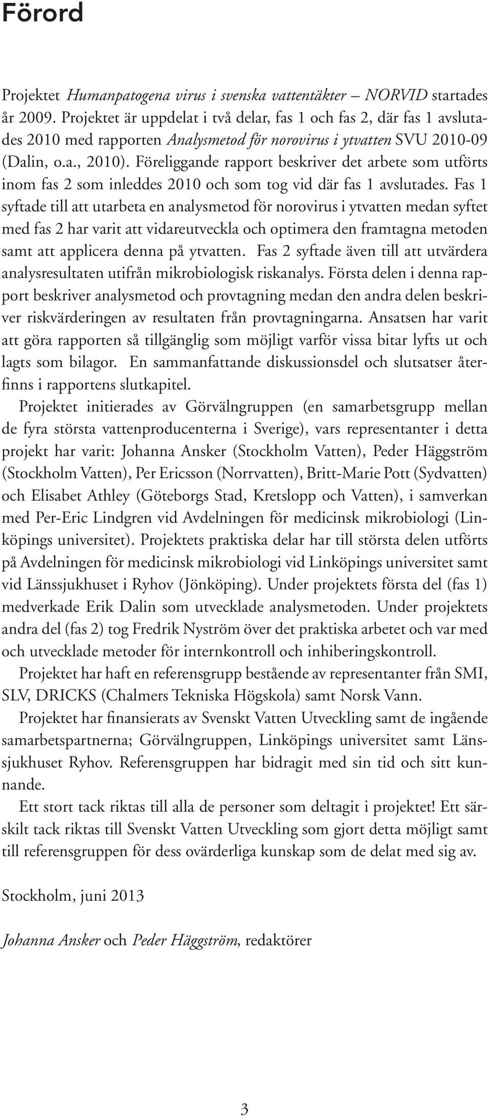 Föreliggande rapport beskriver det arbete som utförts inom fas 2 som inleddes 2010 och som tog vid där fas 1 avslutades.