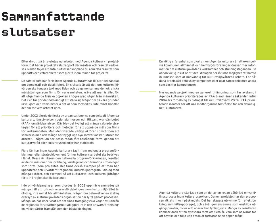 De samtal som har förts inom Agenda kulturarv har till stor del handlat om demokrati och delaktighet.