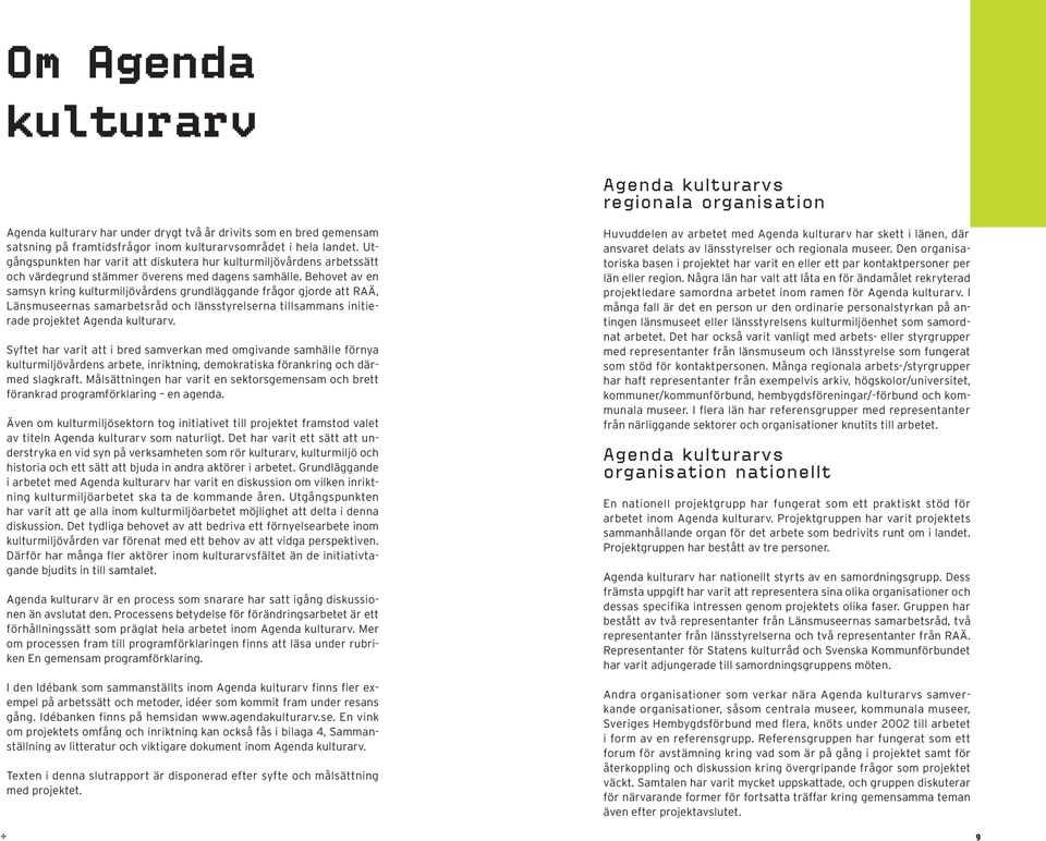 Behovet av en samsyn kring kulturmiljövårdens grundläggande frågor gjorde att RAÄ, Länsmuseernas samarbetsråd och länsstyrelserna tillsammans initierade projektet Agenda kulturarv.
