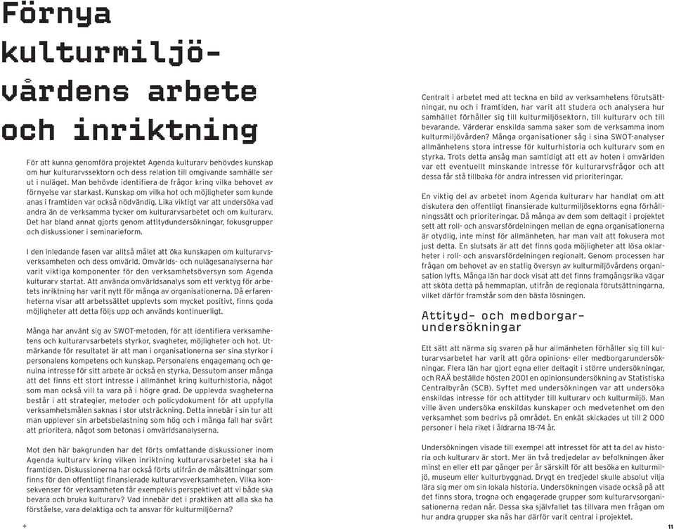 Lika viktigt var att undersöka vad andra än de verksamma tycker om kulturarvsarbetet och om kulturarv.