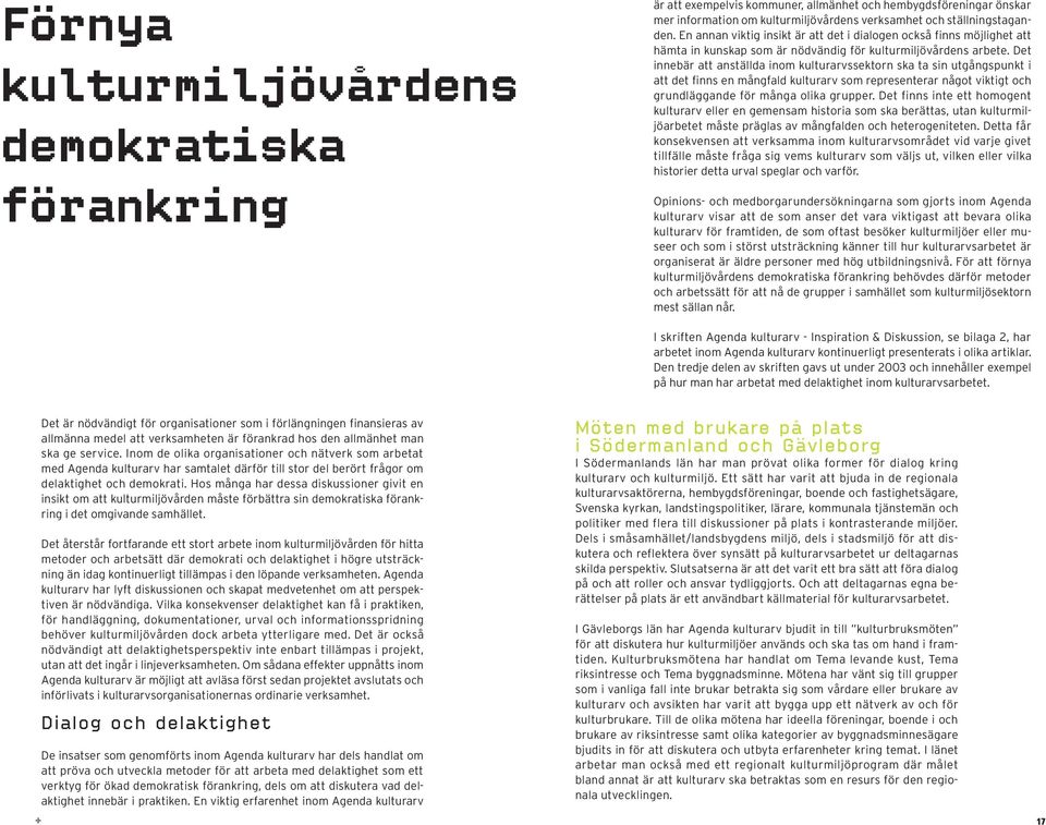 Det innebär att anställda inom kulturarvssektorn ska ta sin utgångspunkt i att det finns en mångfald kulturarv som representerar något viktigt och grundläggande för många olika grupper.