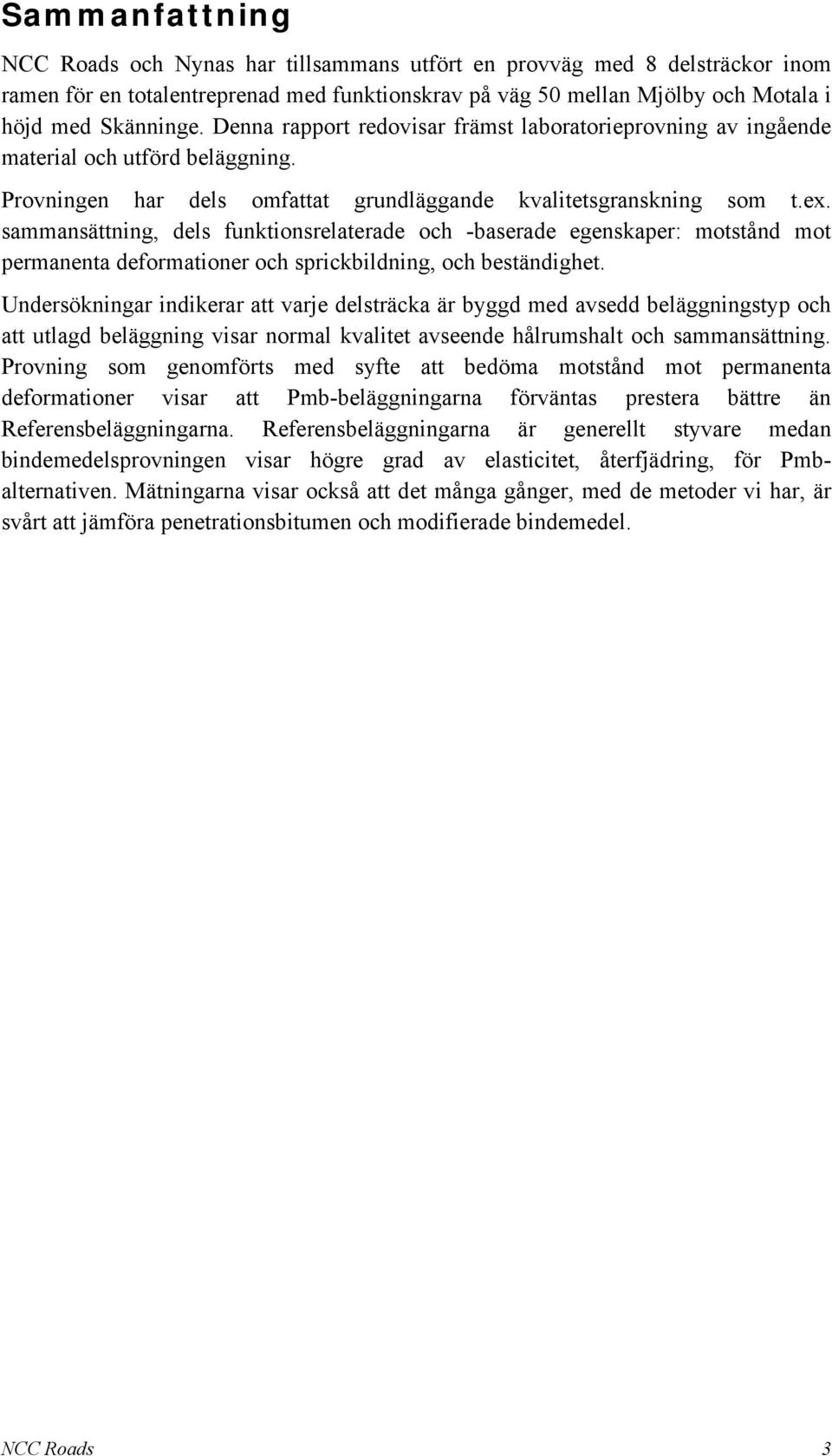 sammansättning, dels funktionsrelaterade och -baserade egenskaper: motstånd mot permanenta deformationer och sprickbildning, och beständighet.