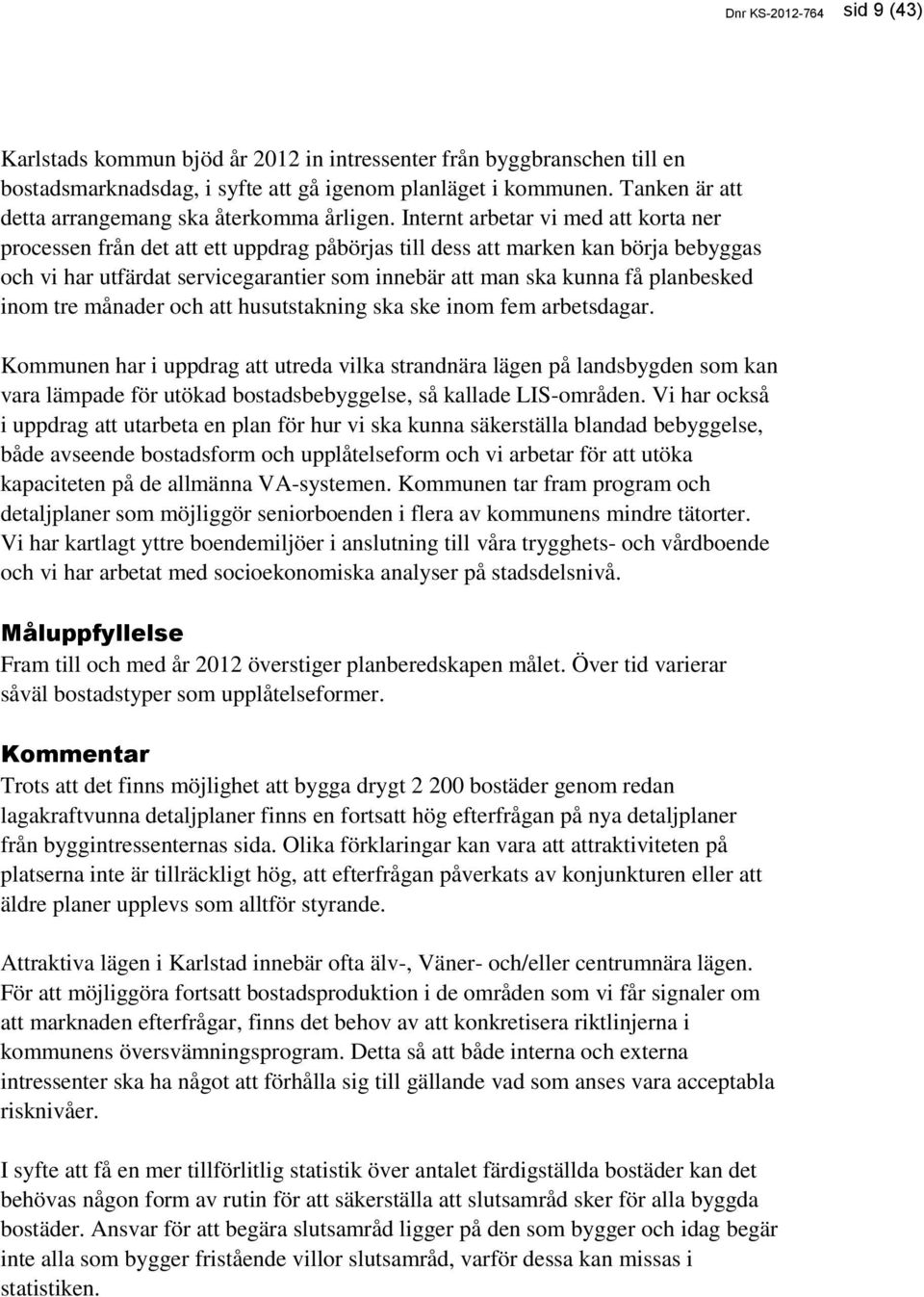 Internt arbetar vi med att korta ner processen från det att ett uppdrag påbörjas till dess att marken kan börja bebyggas och vi har utfärdat servicegarantier som innebär att man ska kunna få